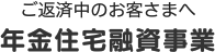 ご返済中のお客様へ　年金住宅融資事業